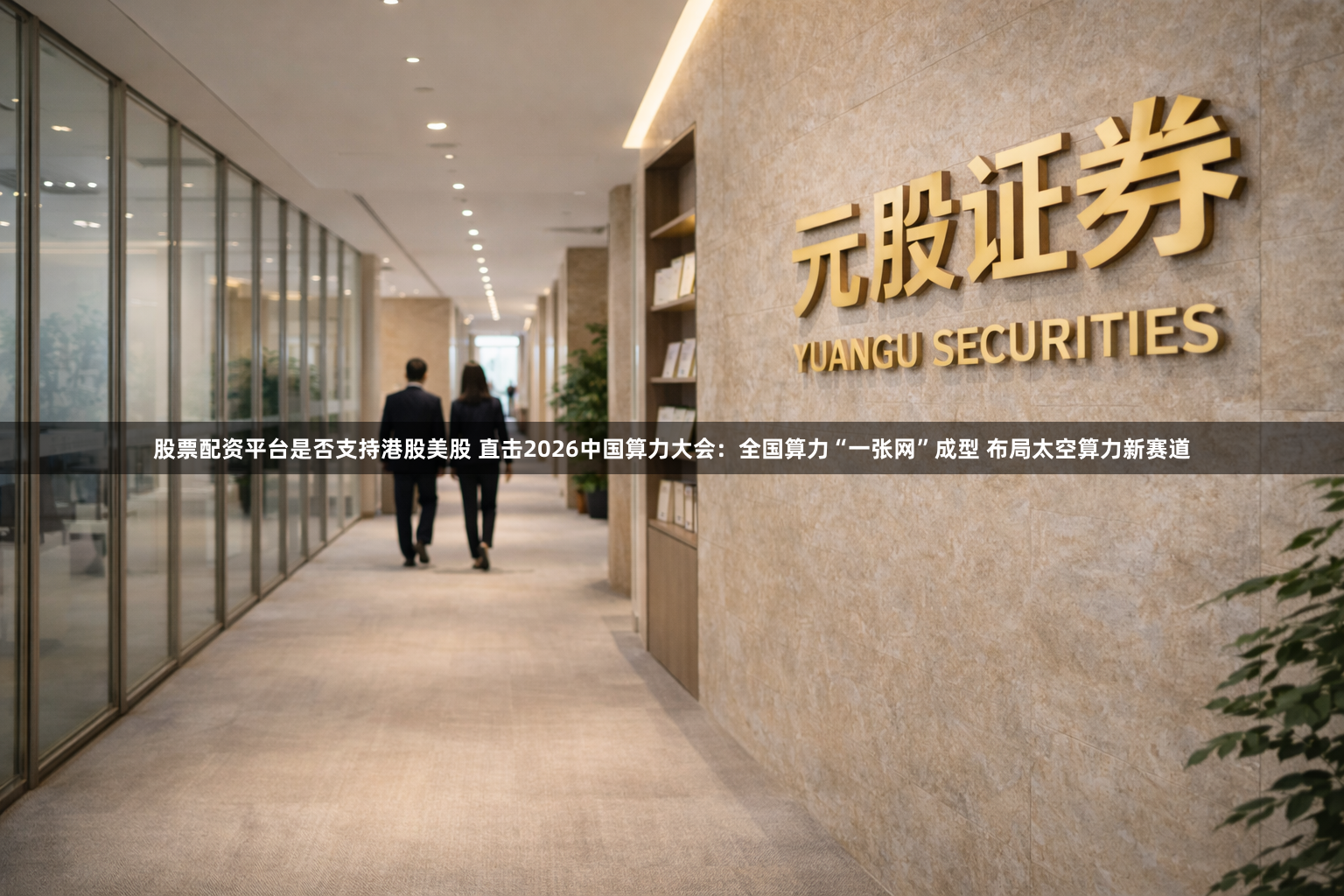 股票配资平台是否支持港股美股 直击2026中国算力大会：全国算力“一张网”成型 布局太空算力新赛道
