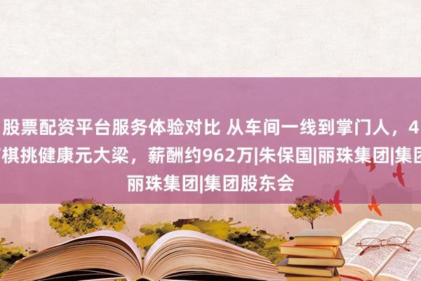 股票配资平台服务体验对比 从车间一线到掌门人，44岁林楠棋挑健康元大梁，薪酬约962万|朱保国|丽珠集团|集团股东会